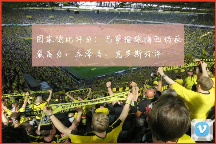 国家德比评分：巴萨输球梅西仍获最高分，本泽马、克罗斯好评